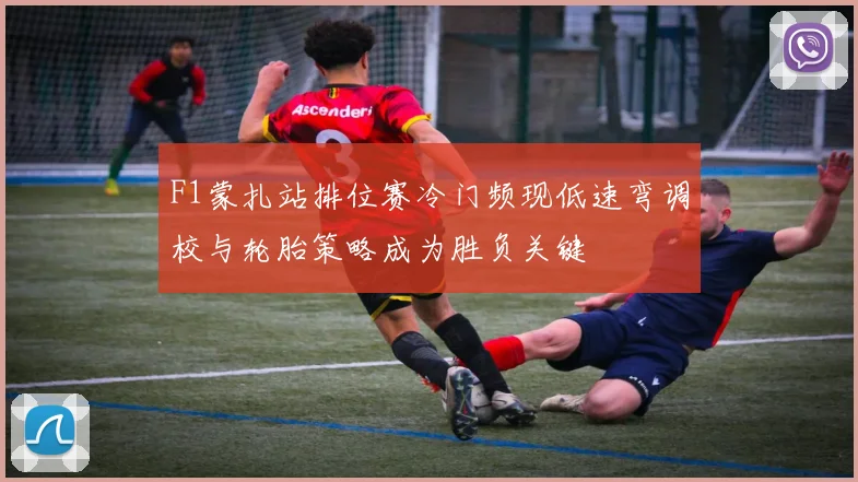 F1蒙扎站排位赛冷门频现低速弯调校与轮胎策略成为胜负关键